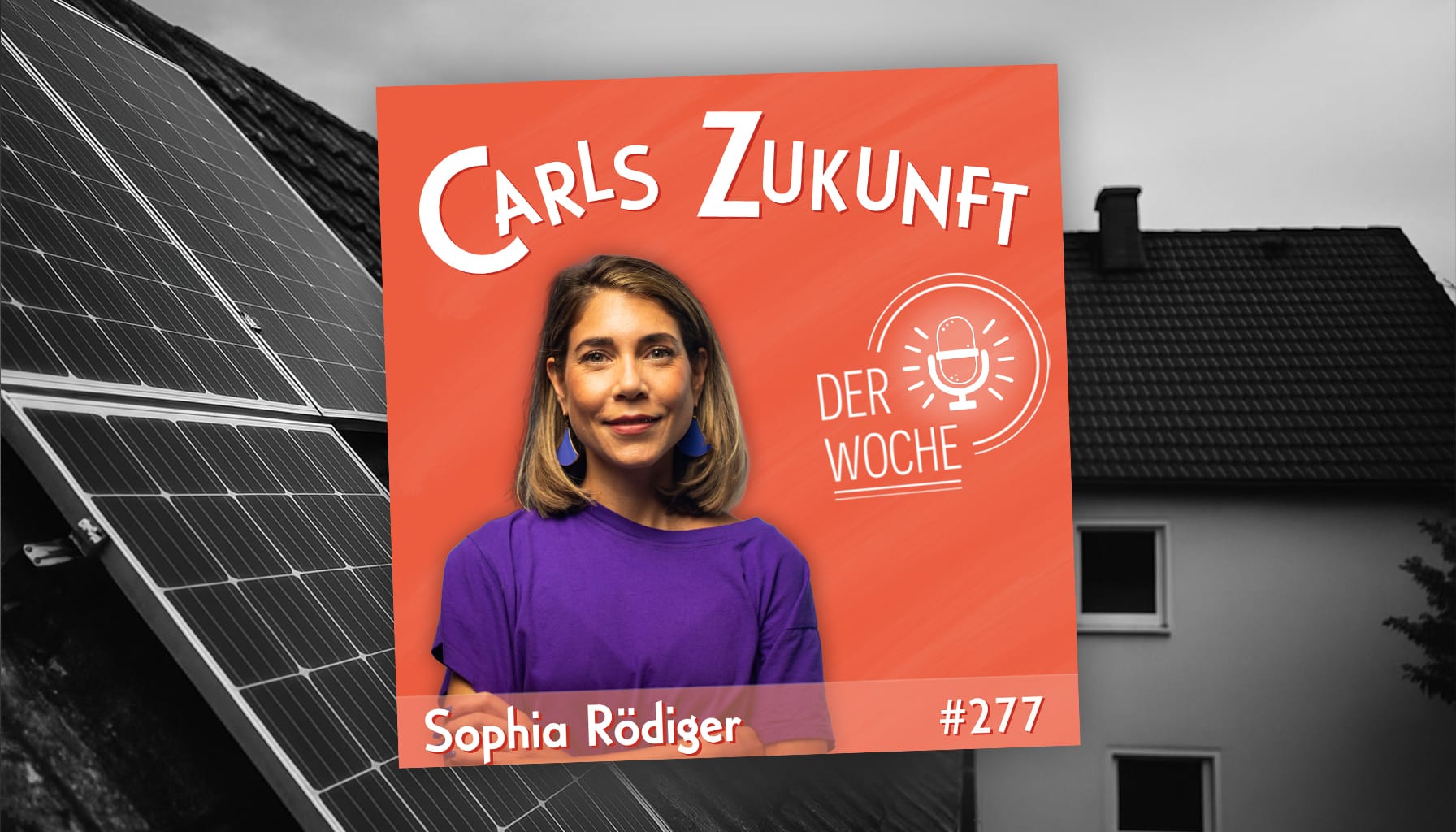 Podcast „Carls Zukunft der Woche“ mit Sophia Rödiger #277, im Hintergrund Solarpanels auf Hausdach.