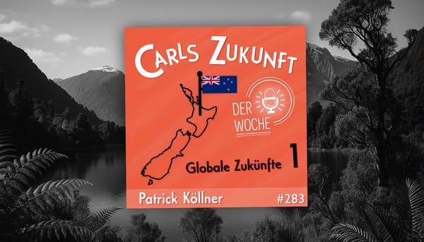 Podcastcover „Carls Zukunft der Woche“ mit Patrick Köllner #283, Thema „Globale Zukünfte – Neuseeland“.